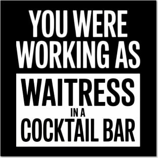 you were working as a waitress in a cocktail bar Posters and Art